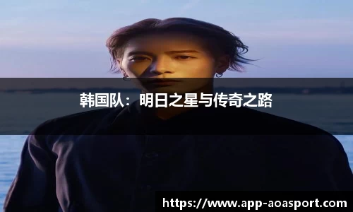 韩国队：明日之星与传奇之路